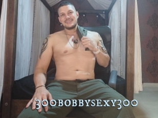 300bobbysexy300