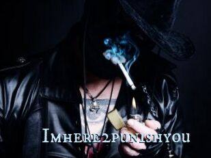 Imhere2punishyou