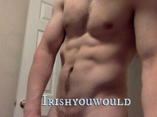 Irishyouwould