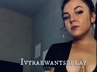 Ivyraewants2play