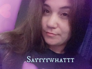 Sayyyywhattt