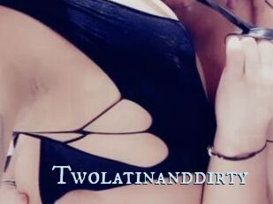 Twolatinanddirty